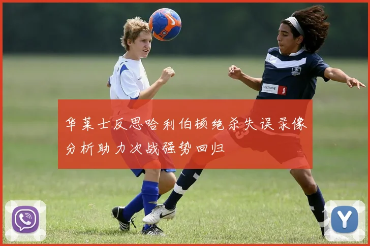 华莱士反思哈利伯顿绝杀失误录像分析助力次战强势回归